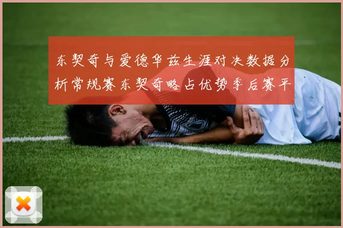 东契奇与爱德华兹生涯对决数据分析常规赛东契奇略占优势季后赛平分秋色