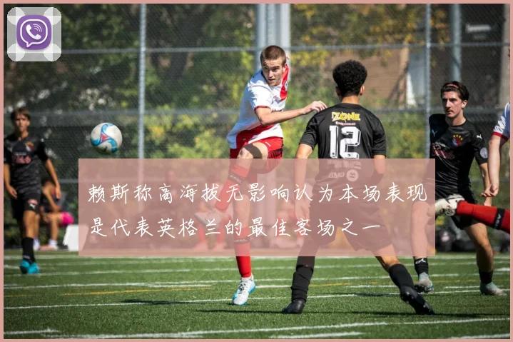 赖斯称高海拔无影响认为本场表现是代表英格兰的最佳客场之一